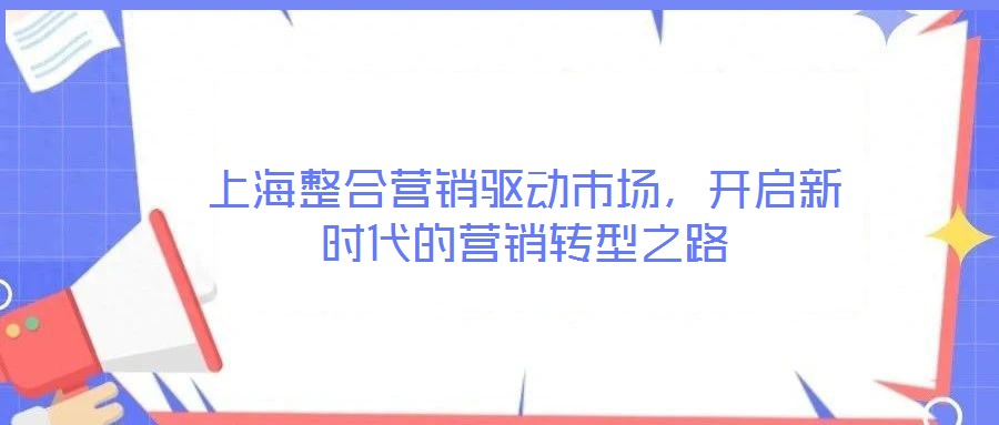 上海整合營銷驅動市場，開啟新時代的營銷轉型之路