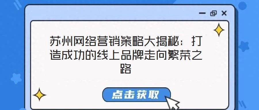 蘇州網(wǎng)絡(luò)營(yíng)銷(xiāo)策略大揭秘：打造成功的線(xiàn)上品牌走向繁榮之路