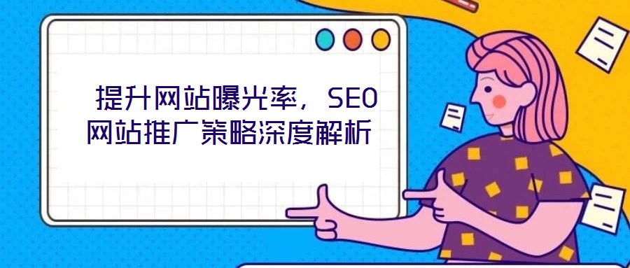  提升網站曝光率，SEO網站推廣策略深度解析