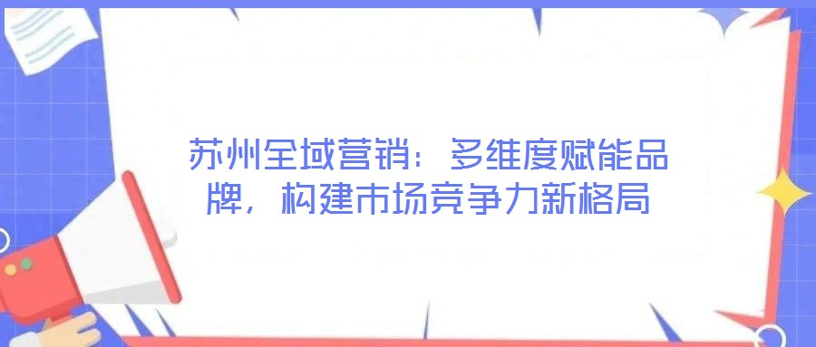 蘇州全域營銷：多維度賦能品牌，構建市場競爭力新格局