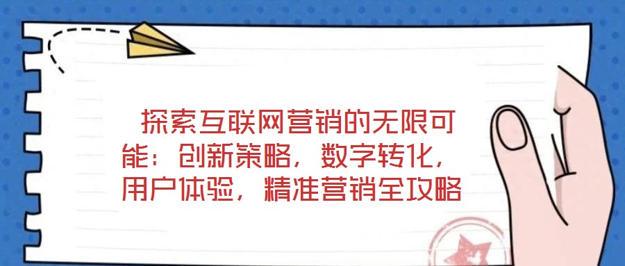  探索互聯網營銷的無限可能：創新策略，數字轉化，用戶體驗，精準營銷全攻略