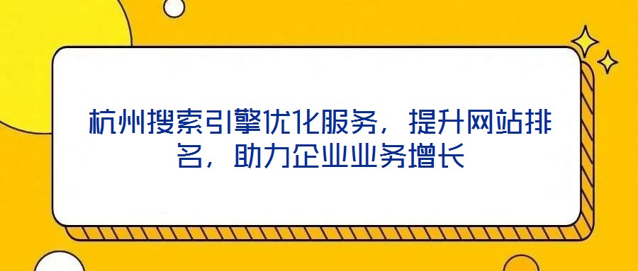 杭州搜索引擎優化服務，提升網站排名，助力企業業務增長