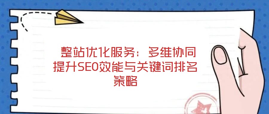  整站優(yōu)化服務：多維協(xié)同提升SEO效能與關鍵詞排名策略