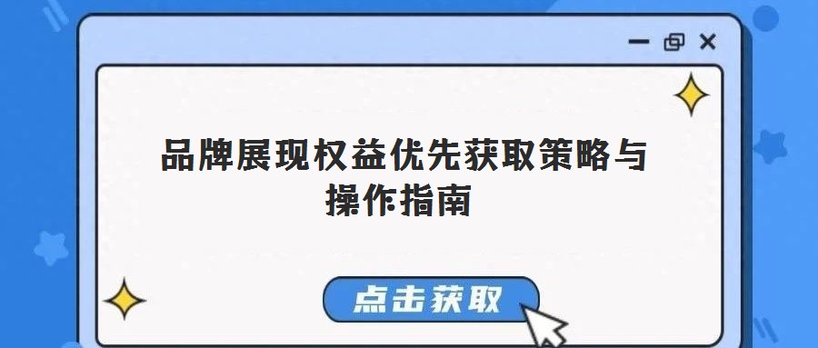  品牌展現權益優先獲取策略與操作指南