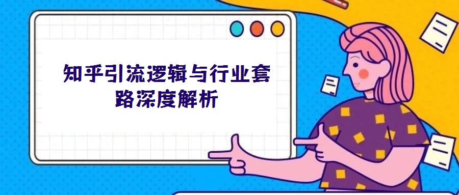 知乎引流邏輯與行業套路深度解析