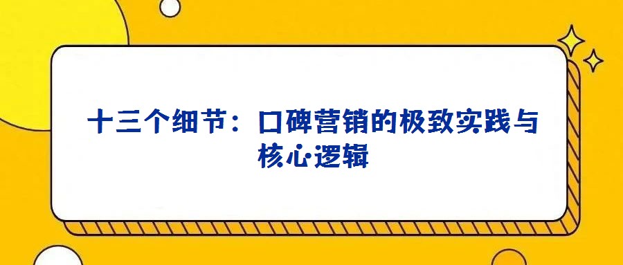十三個細節：口碑營銷的極致實踐與核心邏輯