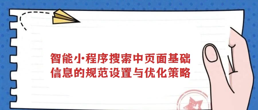 智能小程序搜索中頁面基礎信息的規(guī)范設置與優(yōu)化策略