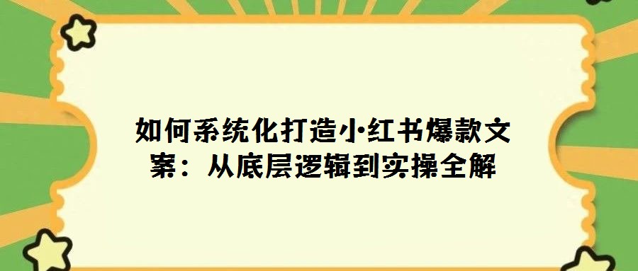 如何系統(tǒng)化打造小紅書爆款文案：從底層邏輯到實操全解
