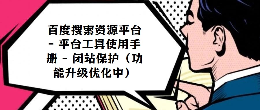 百度搜索資源平臺 - 平臺工具使用手冊 - 閉站保護（功能升級優化中）