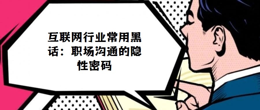 互聯網行業(yè)常用黑話：職場溝通的隱性密碼