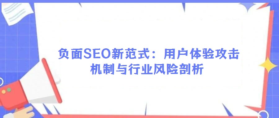  負面SEO新范式：用戶體驗攻擊機制與行業風險剖析